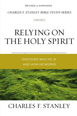 Cover Image for Relying on the Holy Spirit: Discover Who He Is and How He Works -- Charles F. Stanley, Paperback