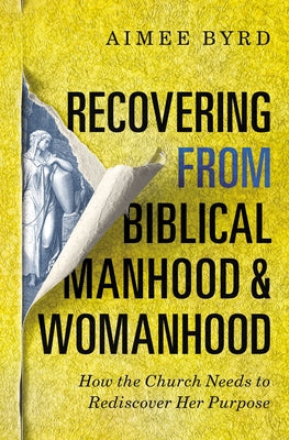 Cover Image for Recovering from Biblical Manhood and Womanhood: How the Church Needs to Rediscover Her Purpose -- Aimee Byrd, Paperback