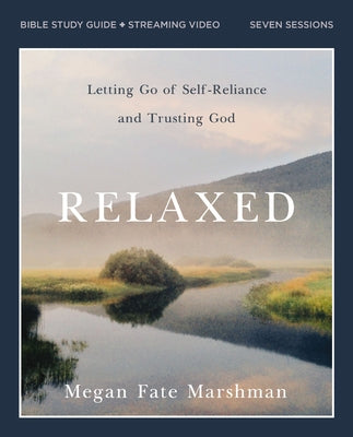 Cover Image for Relaxed Bible Study Guide Plus Streaming Video: Letting Go of Self-Reliance and Trusting God -- Megan Fate Marshman, Paperback