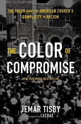 Cover Image for The Color of Compromise: The Truth about the American Church's Complicity in Racism -- Jemar Tisby, Paperback