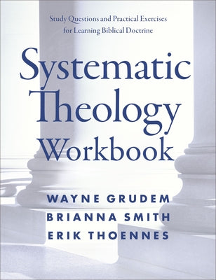 Cover Image for Systematic Theology Workbook: Study Questions and Practical Exercises for Learning Biblical Doctrine -- Wayne A. Grudem, Paperback
