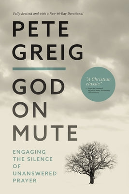 Cover Image for God on Mute: Engaging the Silence of Unanswered Prayer -- Pete Greig, Paperback