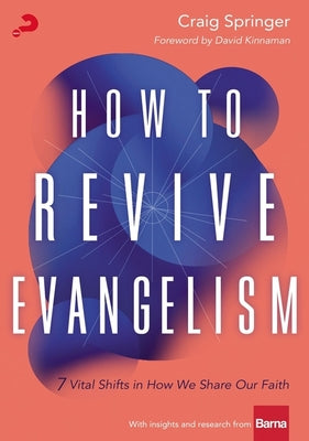 Cover Image for How to Revive Evangelism: 7 Vital Shifts in How We Share Our Faith -- Craig Springer, Paperback