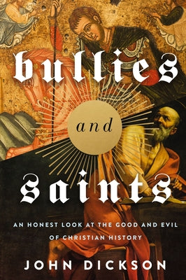 Cover Image for Bullies and Saints: An Honest Look at the Good and Evil of Christian History -- Zondervan, Paperback