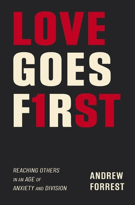 Cover Image for Love Goes First: Reaching Others in an Age of Anxiety and Division -- Andrew Forrest, Paperback