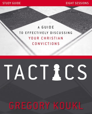 Tactics Study Guide, Updated and Expanded: A Guide to Effectively Discussing Your Christian Convictions -- Gregory Koukl, Paperback