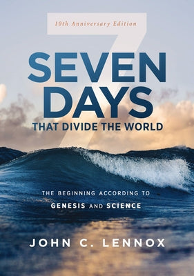 Cover Image for Seven Days That Divide the World, 10th Anniversary Edition: The Beginning According to Genesis and Science -- John C. Lennox, Paperback