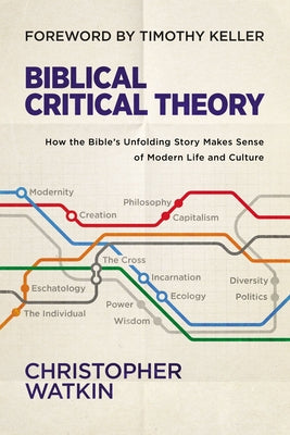 Cover Image for Biblical Critical Theory: How the Bible's Unfolding Story Makes Sense of Modern Life and Culture -- Christopher Watkin, Hardcover