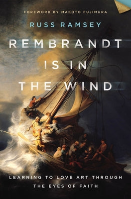 Cover Image for Rembrandt Is in the Wind: Learning to Love Art Through the Eyes of Faith -- Russ Ramsey, Hardcover