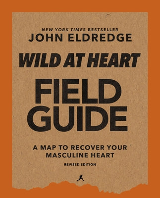 Cover Image for Wild at Heart Field Guide, Revised Edition: Discovering the Secret of a Man's Soul -- John Eldredge, Paperback
