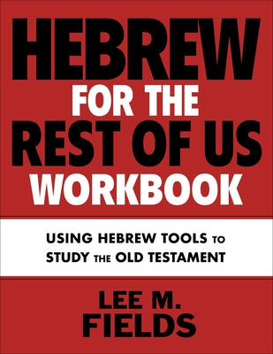 Cover Image for Hebrew for the Rest of Us Workbook: Using Hebrew Tools to Study the Old Testament -- Lee M. Fields, Paperback