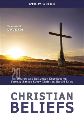 Cover Image for Christian Beliefs Study Guide: Review and Reflection Exercises on Twenty Basics Every Christian Should Know -- Wayne A. Grudem, Paperback