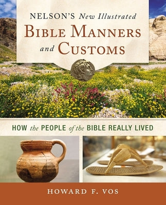 Cover Image for Nelson's New Illustrated Bible Manners and Customs: How the People of the Bible Really Lived -- Howard Vos, Paperback