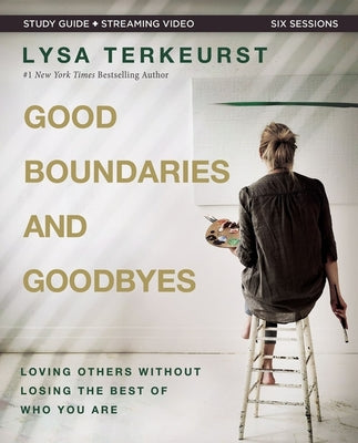 Cover Image for Good Boundaries and Goodbyes Bible Study Guide Plus Streaming Video: Loving Others Without Losing the Best of Who You Are -- Lysa TerKeurst, Paperback