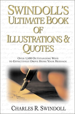 Cover Image for Swindoll's Ultimate Book of Illustrations and Quotes: Over 1,500 Ways to Effectively Drive Home Your Message -- Charles R. Swindoll, Paperback