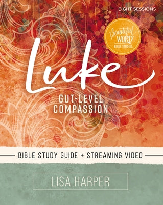 Cover Image for Luke Bible Study Guide Plus Streaming Video: Gut-Level Compassion -- Lisa Harper, Paperback