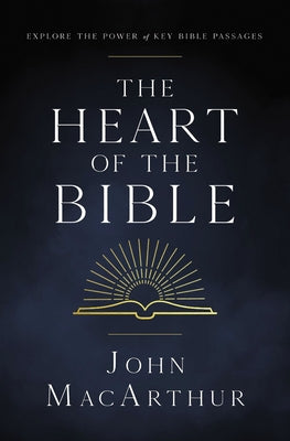Cover Image for The Heart of the Bible: Explore the Power of Key Bible Passages for 52-Weeks -- John F. MacArthur, Paperback