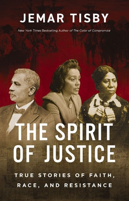 Cover Image for The Spirit of Justice: True Stories of Faith, Race, and Resistance -- Jemar Tisby, Hardcover