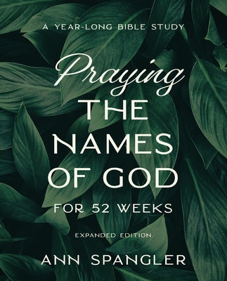 Cover Image for Praying the Names of God for 52 Weeks, Expanded Edition: A Year-Long Bible Study -- Ann Spangler, Paperback