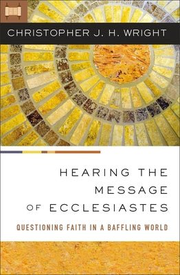 Cover Image for Hearing the Message of Ecclesiastes: Questioning Faith in a Baffling World -- Christopher J. H. Wright, Paperback