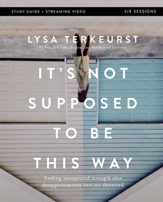 Cover Image for It's Not Supposed to Be This Way Bible Study Guide Plus Streaming Video: Finding Unexpected Strength When Disappointments Leave You Shattered -- Lysa TerKeurst, Paperback