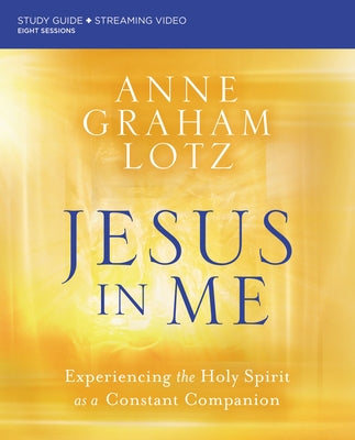 Cover Image for Jesus in Me Bible Study Guide Plus Streaming Video: Experiencing the Holy Spirit as a Constant Companion -- Anne Graham Lotz, Paperback