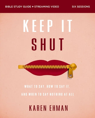 Cover Image for Keep It Shut Bible Study Guide Plus Streaming Video, Updated Edition: What to Say, How to Say It, and When to Say Nothing at All -- Karen Ehman, Paperback