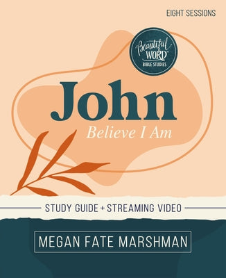 Cover Image for John Bible Study Guide Plus Streaming Video: Believe I Am -- Megan Fate Marshman, Paperback