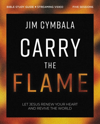 Cover Image for Carry the Flame Bible Study Guide Plus Streaming Video: A Bible Study on Renewing Your Heart and Reviving the World -- Jim Cymbala, Paperback