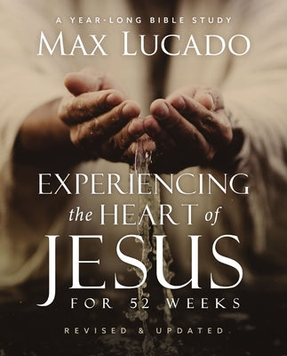 Cover Image for Experiencing the Heart of Jesus for 52 Weeks Revised and Updated: A Year-Long Bible Study -- Max Lucado, Paperback