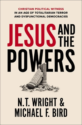 Cover Image for Jesus and the Powers: Christian Political Witness in an Age of Totalitarian Terror and Dysfunctional Democracies -- N. T. Wright, Paperback