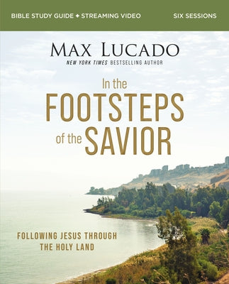 Cover Image for In the Footsteps of the Savior Bible Study Guide Plus Streaming Video: Following Jesus Through the Holy Land -- Max Lucado, Paperback