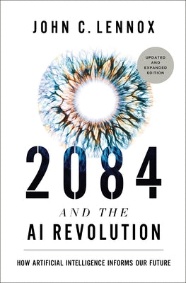 Cover Image for 2084 and the AI Revolution, Updated and Expanded Edition: How Artificial Intelligence Informs Our Future -- John C. Lennox, Paperback