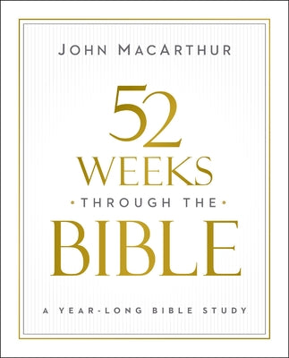 Cover Image for 52 Weeks Through the Bible: A Year-Long Bible Study for Men and Women -- John F. MacArthur, Paperback