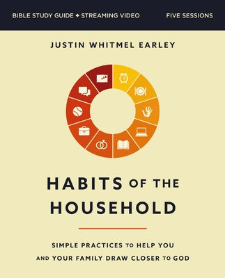Cover Image for Habits of the Household Bible Study Guide Plus Streaming Video: Simple Practices to Help You and Your Family Draw Closer to God -- Justin Whitmel Earley, Paperback