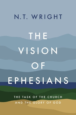 Cover Image for The Vision of Ephesians: The Task of the Church and the Glory of God -- N. T. Wright, Hardcover