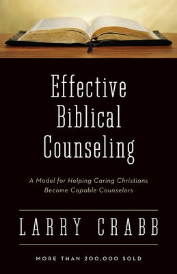 Cover Image for Effective Biblical Counseling: A Model for Helping Caring Christians Become Capable Counselors -- Larry Crabb, Paperback