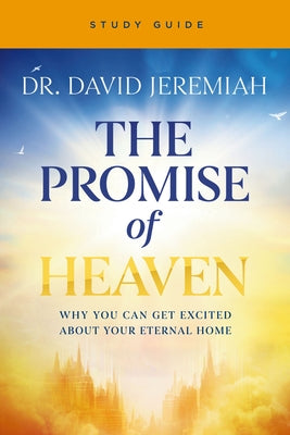 Cover Image for The Promise of Heaven Bible Study Guide: Why You Can Get Excited about Your Eternal Home -- David Jeremiah, Paperback