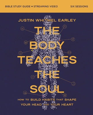 Cover Image for The Body Teaches the Soul Bible Study Guide Plus Streaming Video: How to Build Habits That Shape Your Head and Your Heart -- Justin Whitmel Earley, Paperback