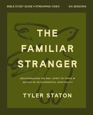 Cover Image for The Familiar Stranger Bible Study Guide Plus Streaming Video: (Re)Introducing the Holy Spirit to Those in Search of an Experiential Spirituality -- Tyler Staton, Paperback