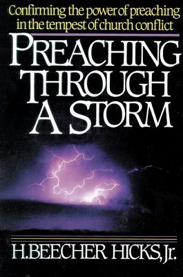 Preaching Through a Storm: Confirming the Power of Preaching in the Tempest of Church Conflict -- H. Beecher Hicks, Paperback