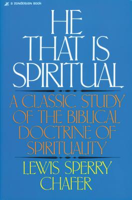 Cover Image for He That Is Spiritual: A Classic Study of the Biblical Doctrine of Spirituality -- Lewis Sperry Chafer, Paperback
