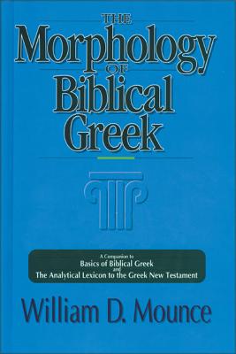 Cover Image for The Morphology of Biblical Greek: A Companion to Basics of Biblical Greek and the Analytical Lexicon to the Greek New Testament -- William D. Mounce, Paperback
