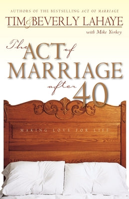 The Act of Marriage After 40: Making Love for Life -- Tim LaHaye, Paperback