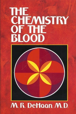 Cover Image for The Chemistry of the Blood: Essays on the Agreement Between Scripture and Science -- M. R. DeHaan, Paperback