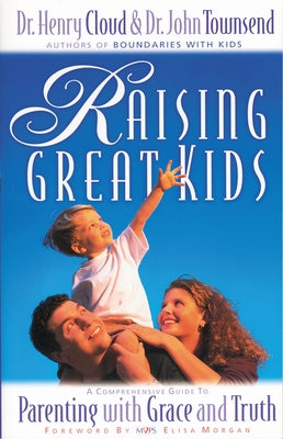 Cover Image for Raising Great Kids: A Comprehensive Guide to Parenting with Grace and Truth -- Henry Cloud, Paperback