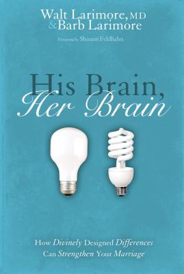 Cover Image for His Brain, Her Brain: How Divinely Designed Differences Can Strengthen Your Marriage -- Walt Larimore MD, Paperback