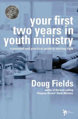 Your First Two Years in Youth Ministry: A Personal and Practical Guide to Starting Right -- Doug Fields, Paperback