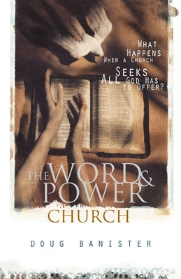 The Word and Power Church: What Happens When a Church Seeks All God Has to Offer? -- Douglas Banister, Paperback