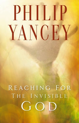 Cover Image for Reaching for the Invisible God: What Can We Expect to Find? -- Philip Yancey, Paperback